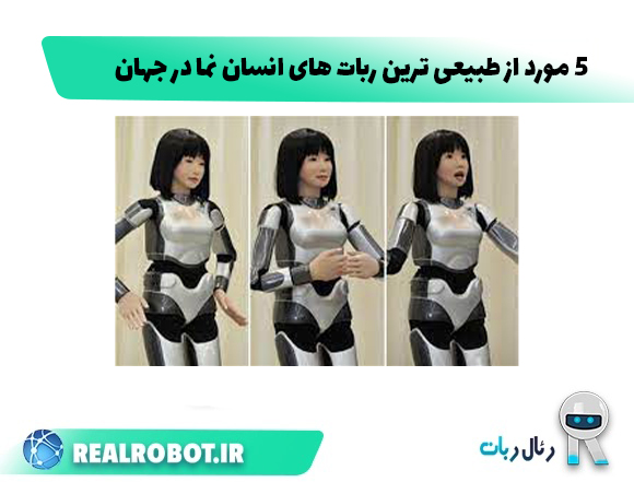 طبیعی ترین ربات انسان نما : 5 نمونه موفق در جهان